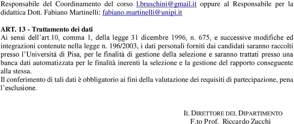 196/2003, i dati personali forniti dai candidati saranno raccolti presso l Università di Pisa, per le finalità di gestione della selezione e saranno trattati presso una banca dati automatizzata