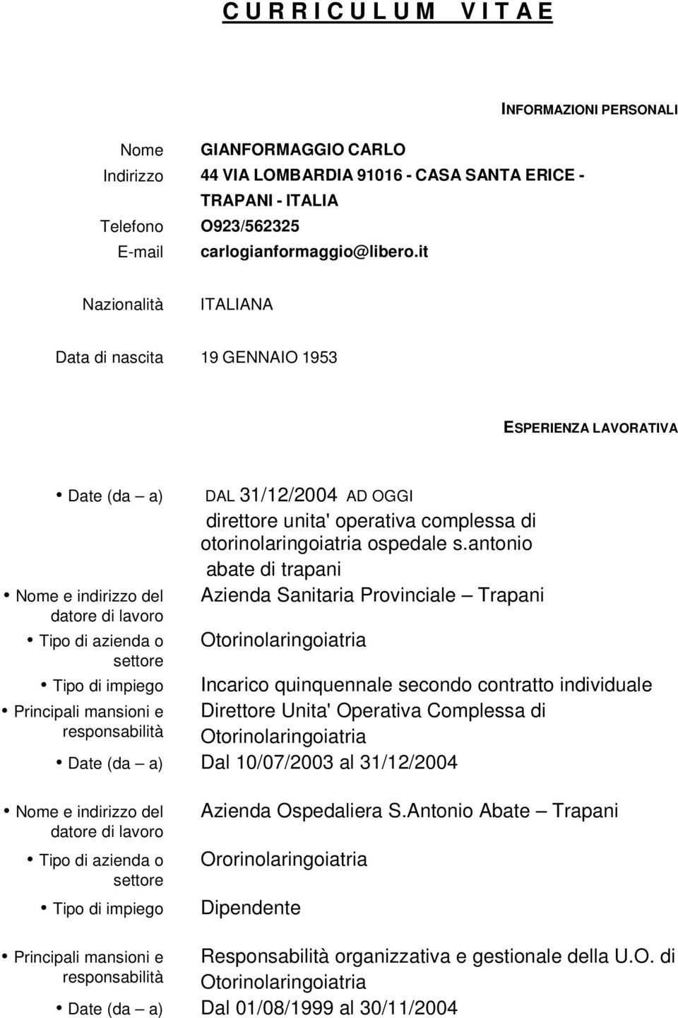 it Nazionalità ITALIANA Data di nascita 19 GENNAIO 1953 ESPERIENZA LAVORATIVA Date (da a) DAL 31/12/2004 AD OGGI direttore unita' operativa complessa di otorinolaringoiatria ospedale s.