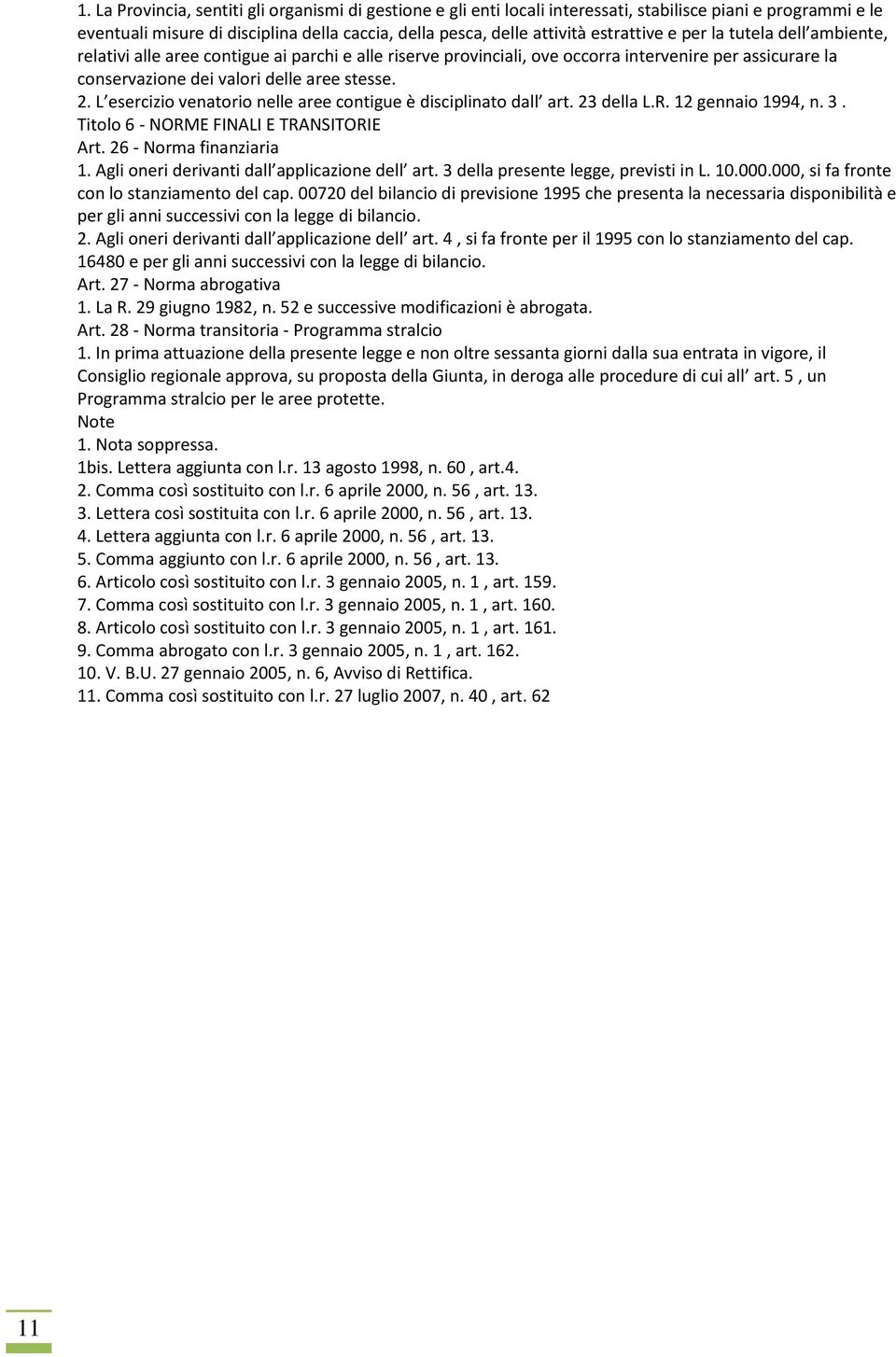 L esercizio venatorio nelle aree contigue è disciplinato dall art. 23 della L.R. 12 gennaio 1994, n. 3. Titolo 6 - NORME FINALI E TRANSITORIE Art. 26 - Norma finanziaria 1.