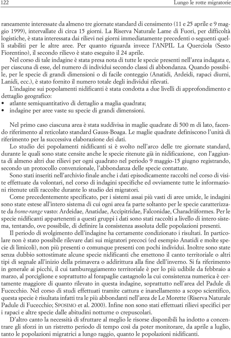 Per quanto riguarda invece l ANPIL La Querciola (Sesto Fiorentino), il secondo rilievo è stato eseguito il 24 aprile.