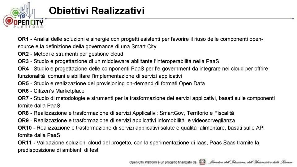 integrare nel cloud per offrire funzionalità comuni e abilitare l implementazione di servizi applicativi OR5 - Studio e realizzazione del provisioning on-demand di formati Open Data OR6 - Citizen s