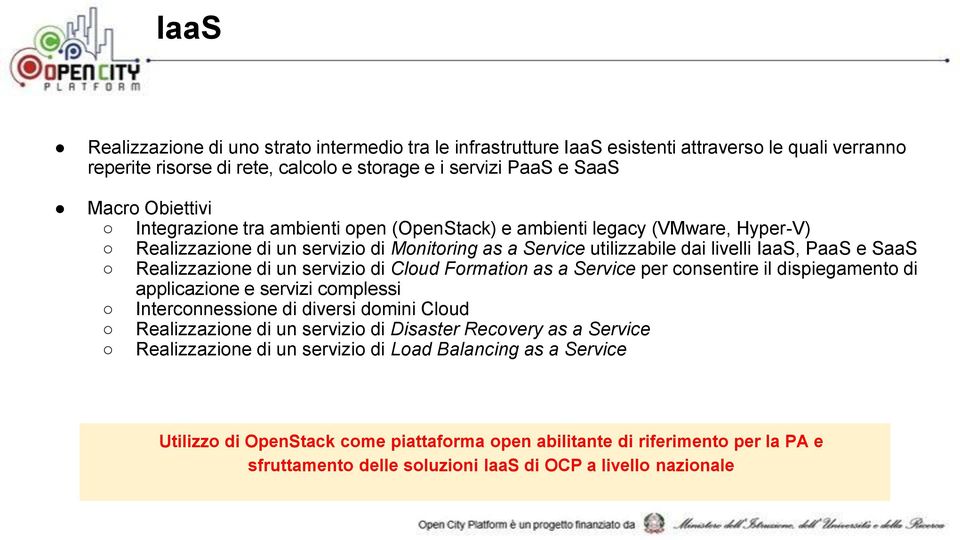 servizio di Cloud Formation as a Service per consentire il dispiegamento di applicazione e servizi complessi Interconnessione di diversi domini Cloud Realizzazione di un servizio di Disaster Recovery