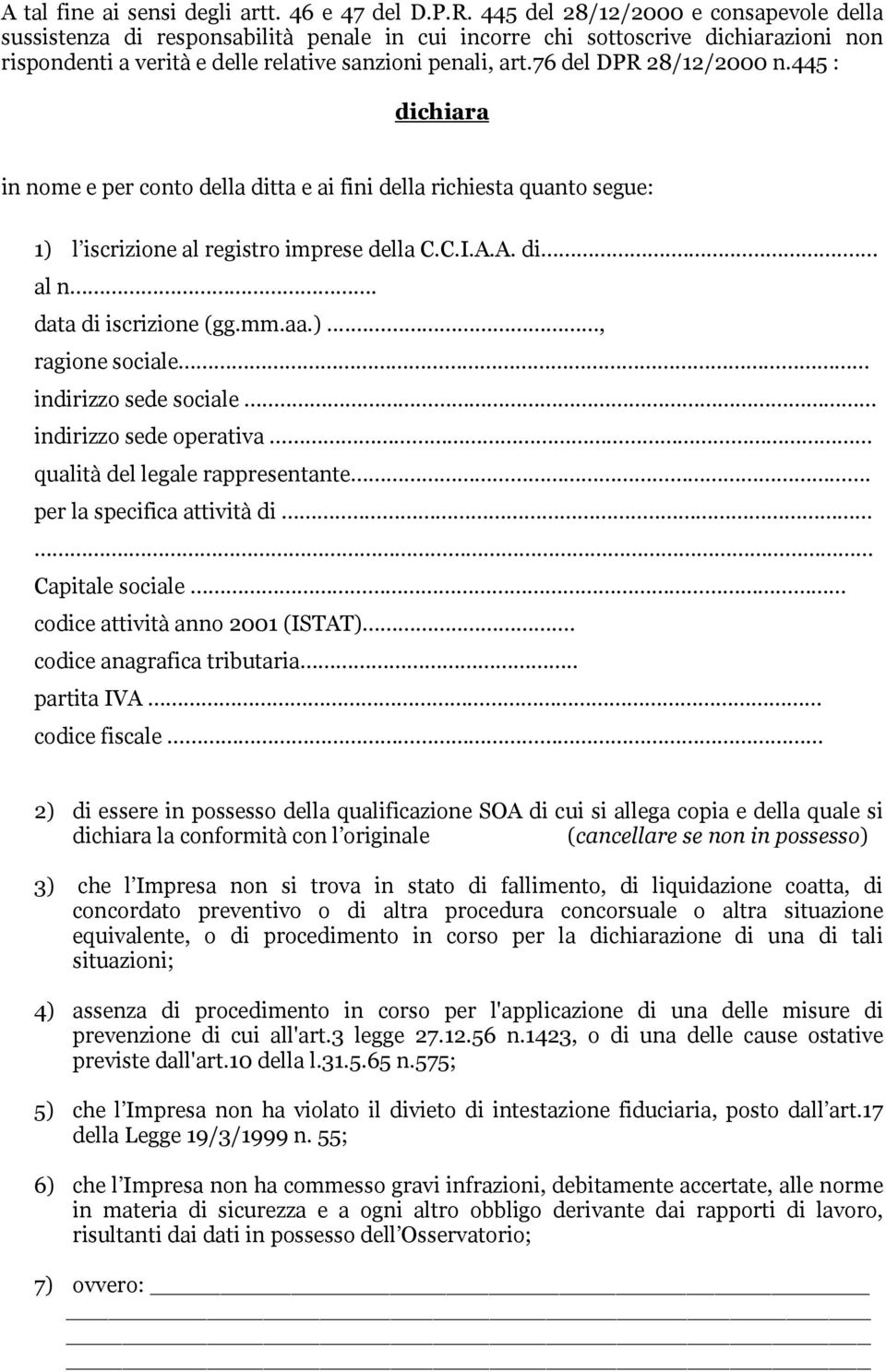 76 del DPR 28/12/2000 n.445 : dichiara in nome e per conto della ditta e ai fini della richiesta quanto segue: 1) l iscrizione al registro imprese della C.C.I.A.A. di.... al n. data di iscrizione (gg.