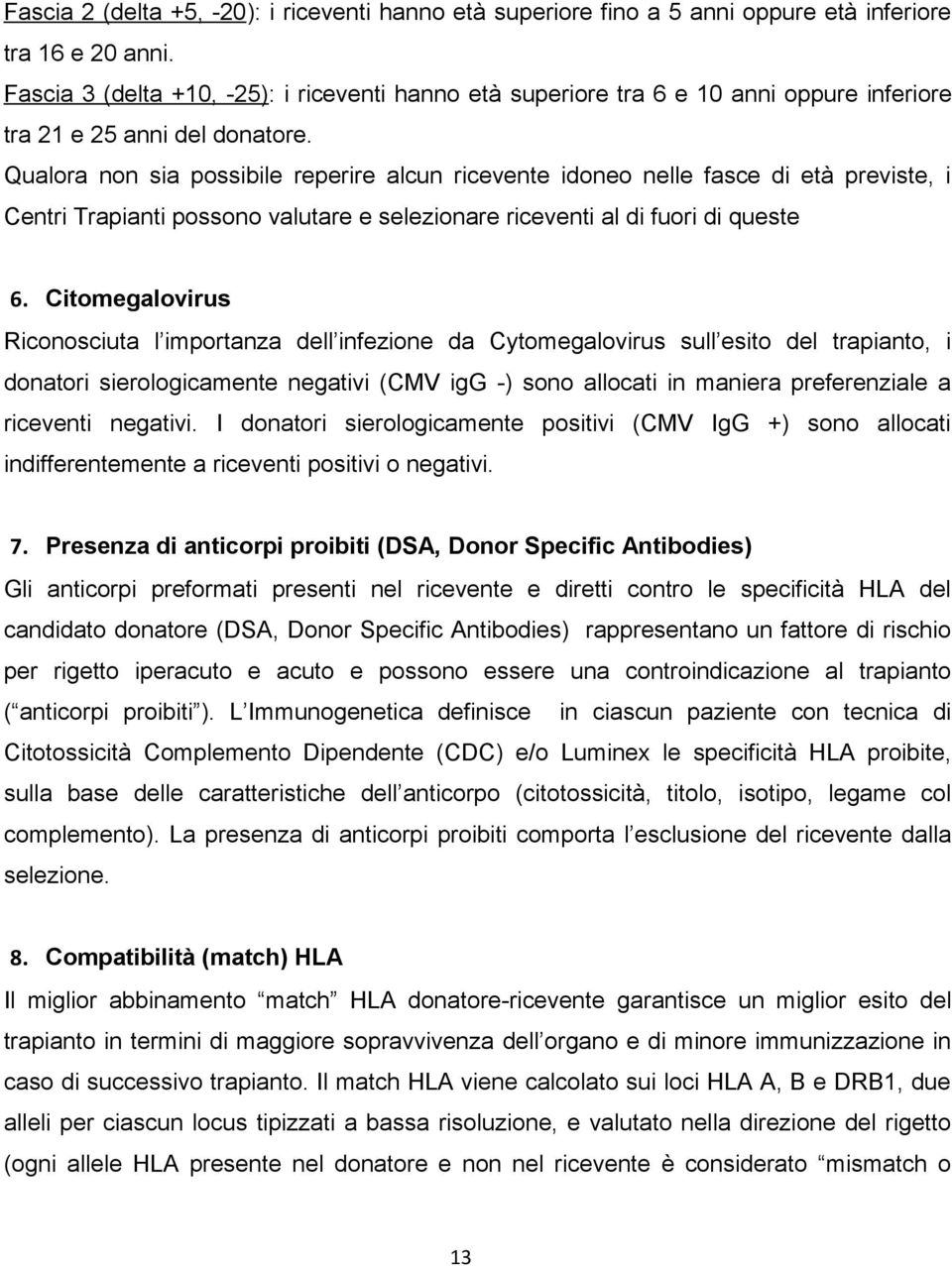 Qualora non sia possibile reperire alcun ricevente idoneo nelle fasce di età previste, i Centri Trapianti possono valutare e selezionare riceventi al di fuori di queste 6.