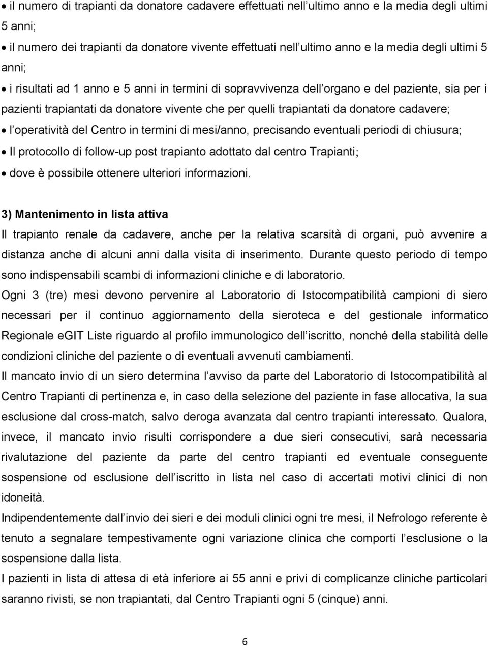 operatività del Centro in termini di mesi/anno, precisando eventuali periodi di chiusura; Il protocollo di follow-up post trapianto adottato dal centro Trapianti; dove è possibile ottenere ulteriori