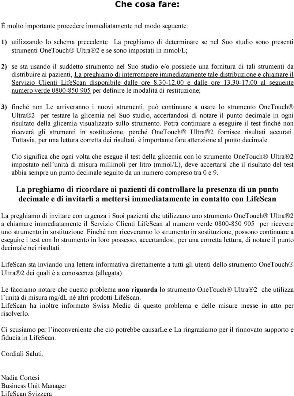 immediatamente tale distribuzione e chiamare il Servizio Clienti LifeScan disponibile dalle ore 8.30-12.00 e dalle ore 13.30-17.