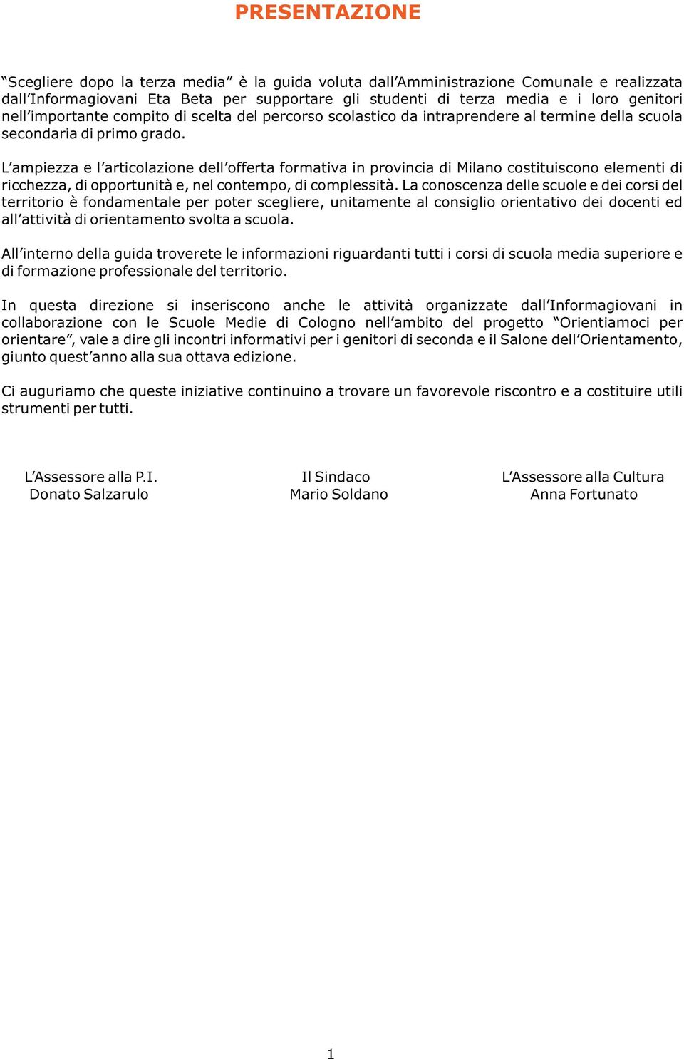 L ampiezza e l articolazione dell offerta formativa in provincia di Milano costituiscono elementi di ricchezza, di opportunità e, nel contempo, di complessità.