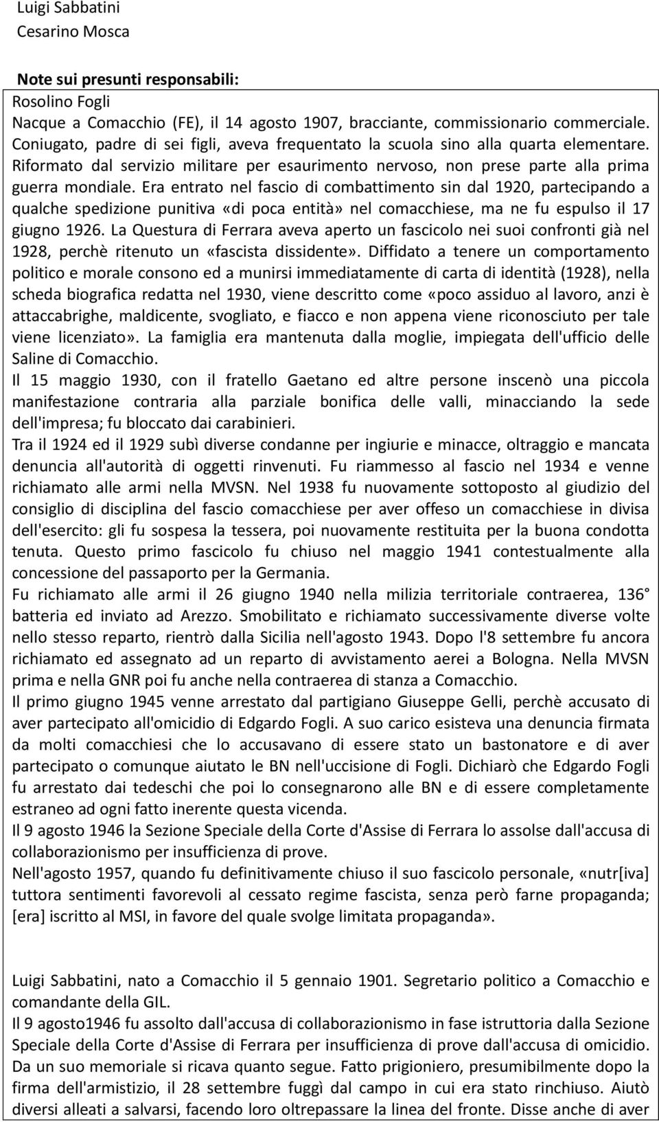 Era entrato nel fascio di combattimento sin dal 1920, partecipando a qualche spedizione punitiva «di poca entità» nel comacchiese, ma ne fu espulso il 17 giugno 1926.