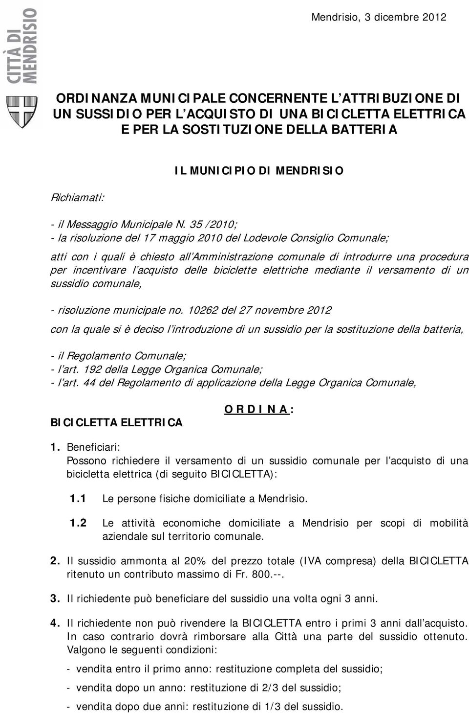 35 /2010; - la risoluzione del 17 maggio 2010 del Lodevole Consiglio Comunale; atti con i quali è chiesto all Amministrazione comunale di introdurre una procedura per incentivare l acquisto delle