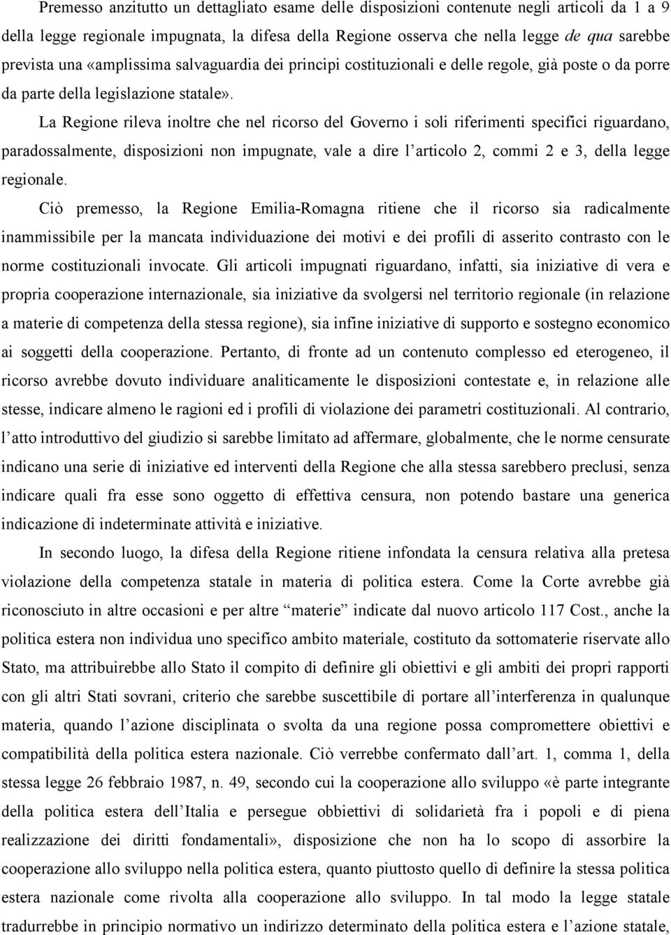 La Regione rileva inoltre che nel ricorso del Governo i soli riferimenti specifici riguardano, paradossalmente, disposizioni non impugnate, vale a dire l articolo 2, commi 2 e 3, della legge