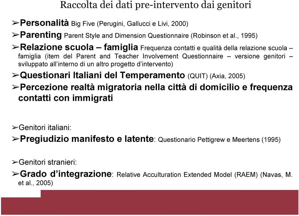interno di un altro progetto d intervento) Questionari Italiani del Temperamento (QUIT) (Axia, 2005) Percezione realtà migratoria nella città di domicilio e frequenza contatti con