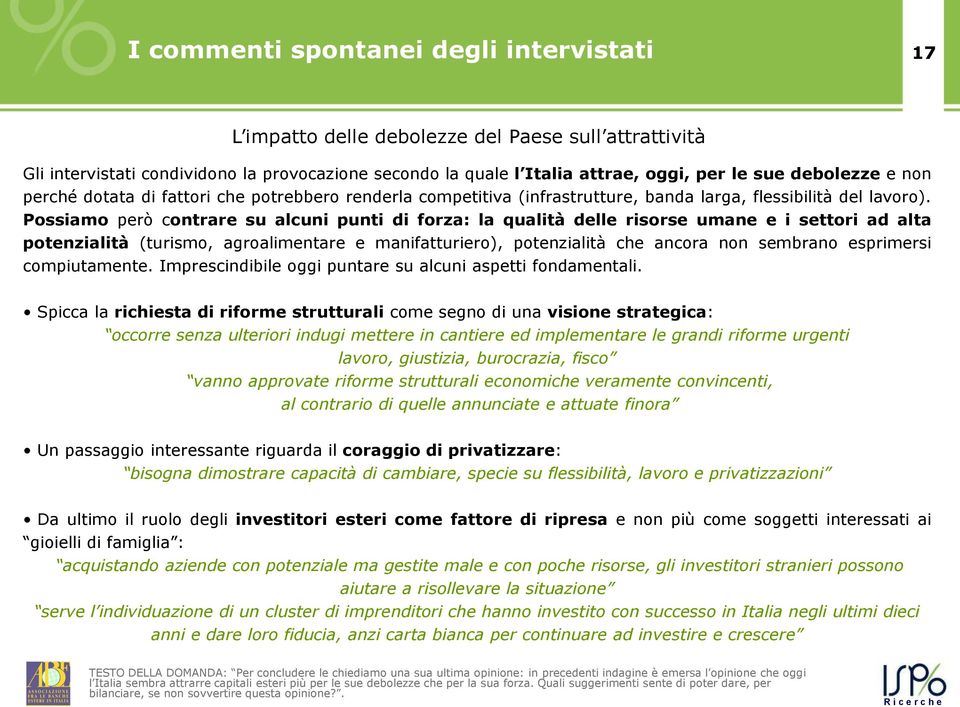 Possiamo però contrare su alcuni punti di forza: la qualità delle risorse umane e i settori ad alta potenzialità (turismo, agroalimentare e manifatturiero), potenzialità che ancora non sembrano