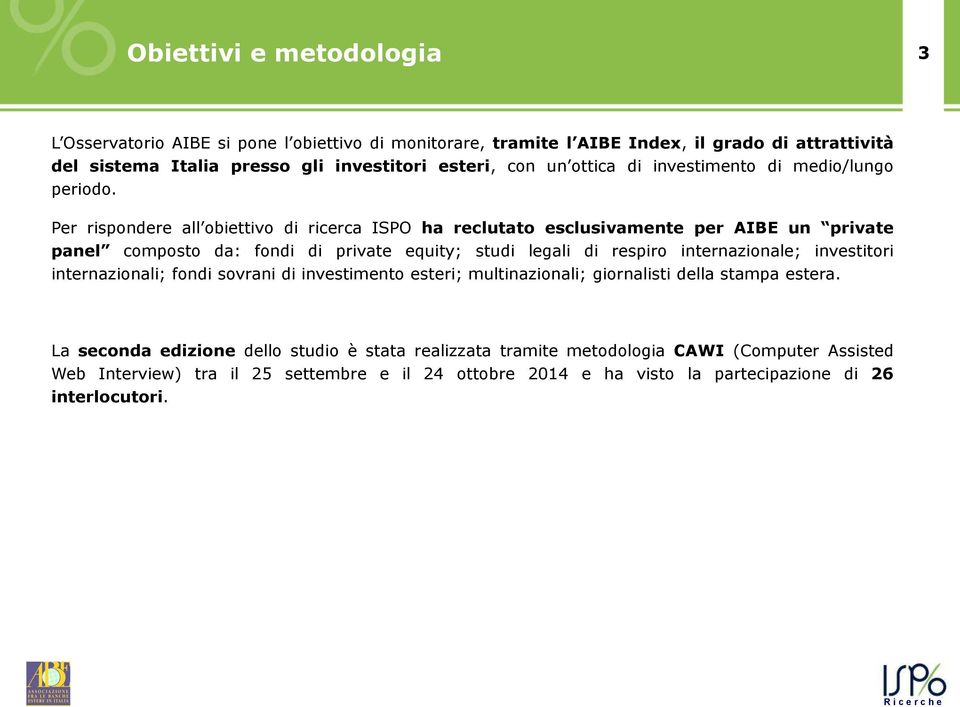 Per rispondere all obiettivo di ricerca ISPO ha reclutato esclusivamente per AIBE un private panel composto da: fondi di private equity; studi legali di respiro internazionale;