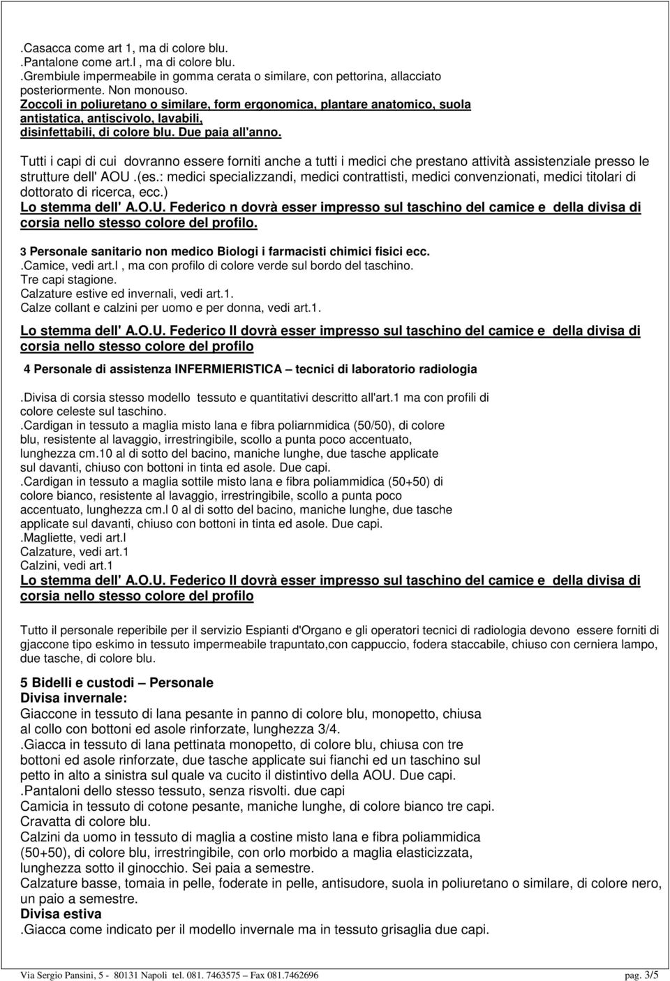 Tutti i capi di cui dovranno essere forniti anche a tutti i medici che prestano attività assistenziale presso le strutture dell' AOU.(es.