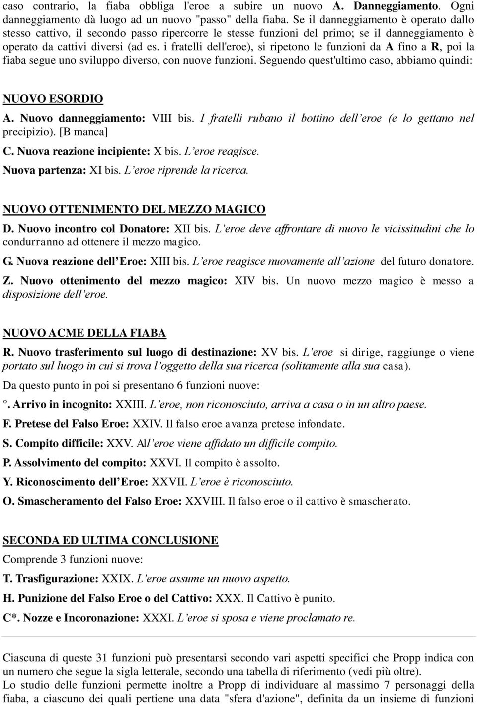 i fratelli dell'eroe), si ripetono le funzioni da A fino a R, poi la fiaba segue uno sviluppo diverso, con nuove funzioni. Seguendo quest'ultimo caso, abbiamo quindi: NUOVO ESORDIO A.