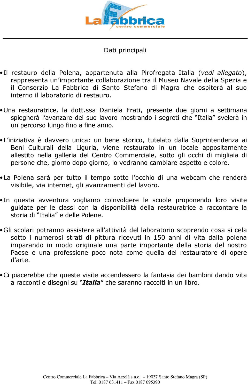 ssa Daniela Frati, presente due giorni a settimana spiegherà l avanzare del suo lavoro mostrando i segreti che Italia svelerà in un percorso lungo fino a fine anno.