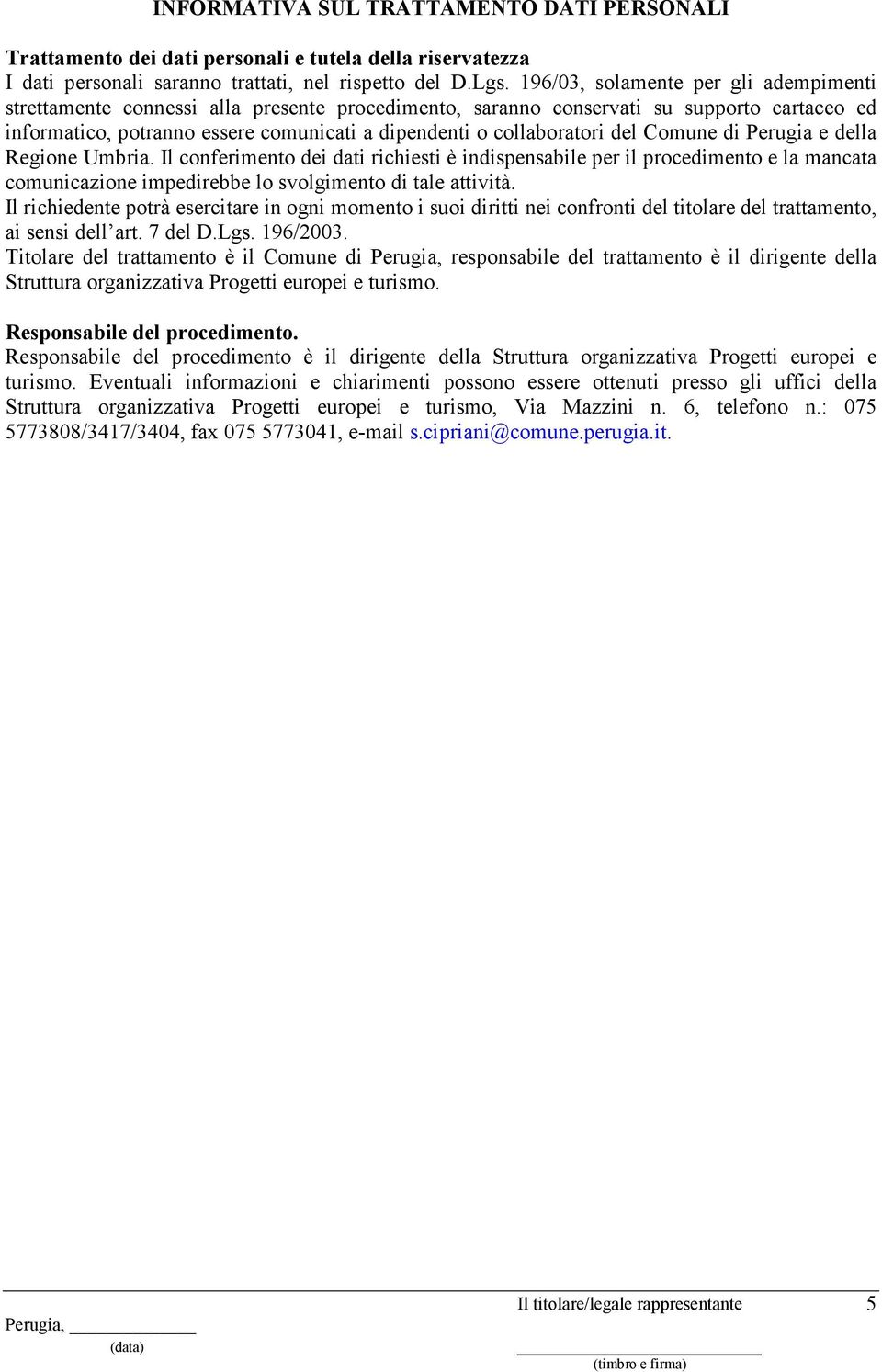 del Comune di Perugia e della Regione Umbria. Il conferimento dei dati richiesti è indispensabile per il procedimento e la mancata comunicazione impedirebbe lo svolgimento di tale attività.