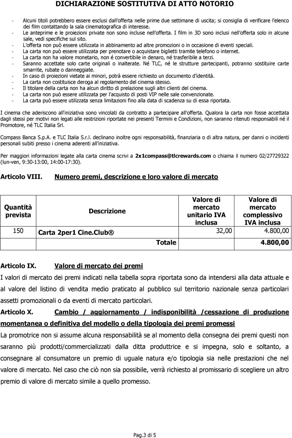 - L offerta non può essere utilizzata in abbinamento ad altre promozioni o in occasione di eventi speciali.