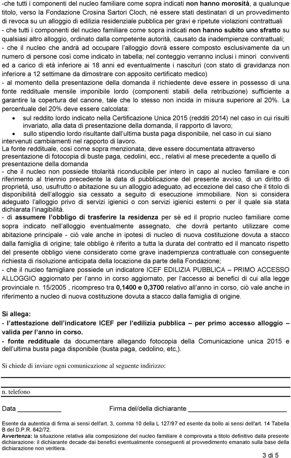 qualsiasi altro alloggio, ordinato dalla competente autorità, causato da inadempienze contrattuali; - che il nucleo che andrà ad occupare l alloggio dovrà essere composto esclusivamente da un numero