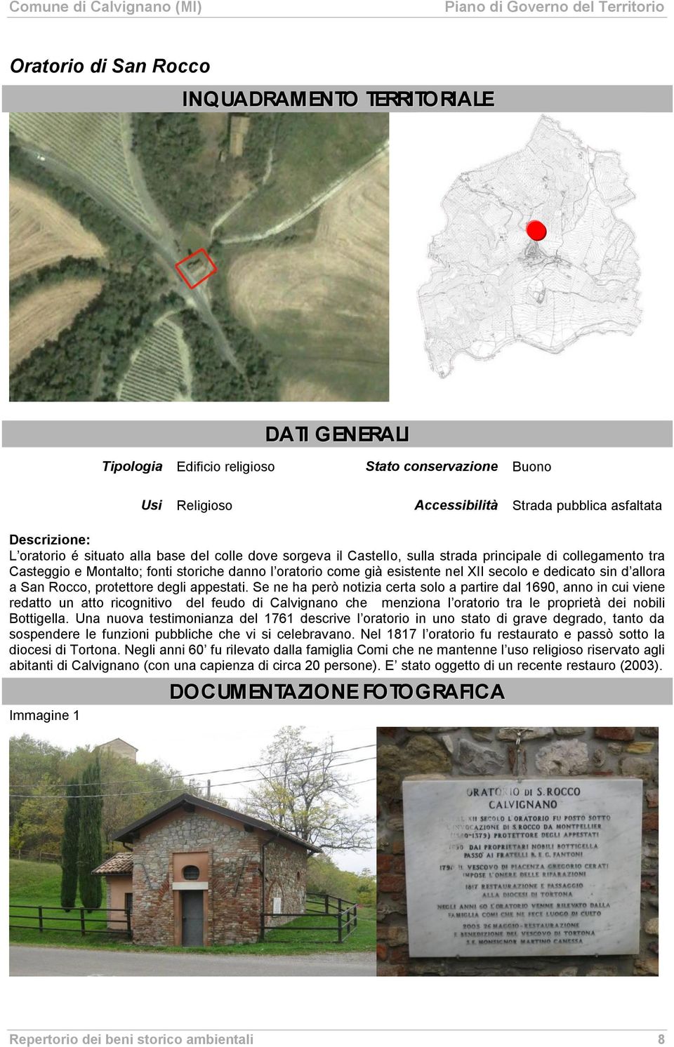 Se ne ha però notizia certa solo a partire dal 1690, anno in cui viene redatto un atto ricognitivo del feudo di Calvignano che menziona l oratorio tra le proprietà dei nobili Bottigella.