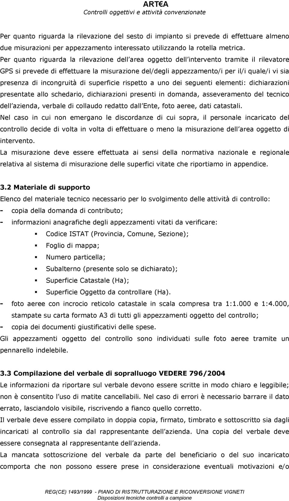 incongruità di superficie rispetto a uno dei seguenti elementi: dichiarazioni presentate allo schedario, dichiarazioni presenti in domanda, asseveramento del tecnico dell azienda, verbale di collaudo