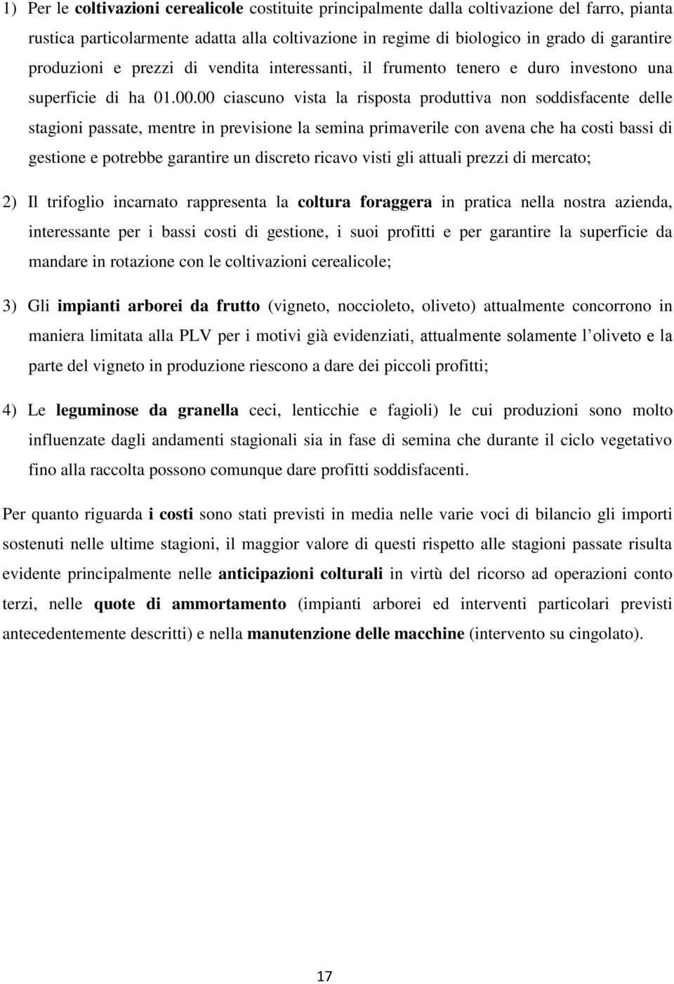 00 ciascuno vista la risposta produttiva non soddisfacente delle stagioni passate, mentre in previsione la semina primaverile con avena che ha costi bassi di gestione e potrebbe garantire un discreto