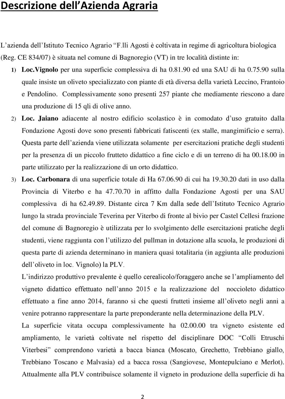 90 sulla quale insiste un oliveto specializzato con piante di età diversa della varietà Leccino, Frantoio e Pendolino.