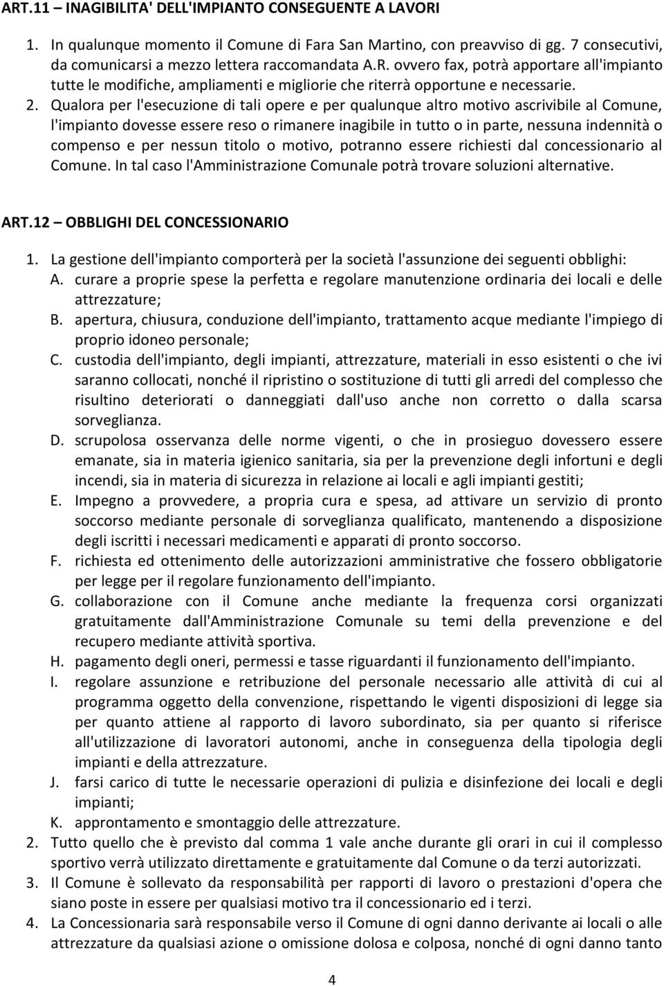 per nessun titolo o motivo, potranno essere richiesti dal concessionario al Comune. In tal caso l'amministrazione Comunale potrà trovare soluzioni alternative. ART.12 OBBLIGHI DEL CONCESSIONARIO 1.