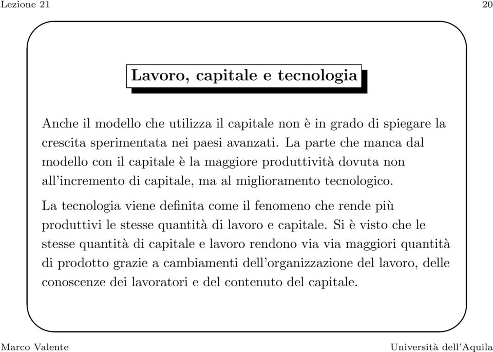 La tecnologia viene definita come il fenomeno che rende più produttivi le stesse quantità di lavoro e capitale.