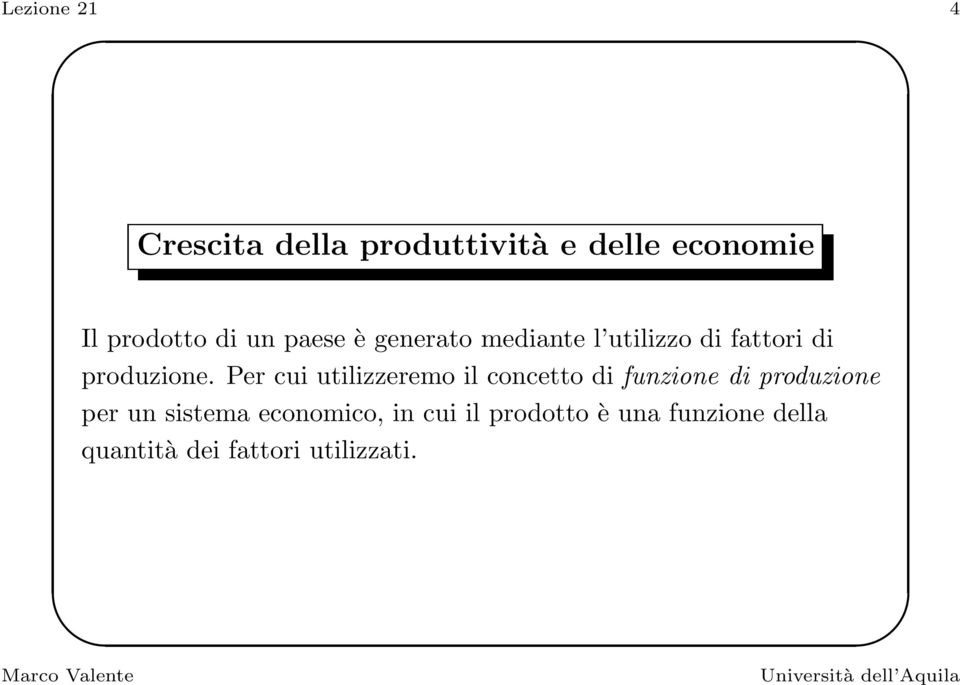 Per cui utilizzeremo il concetto di funzione di produzione per un sistema