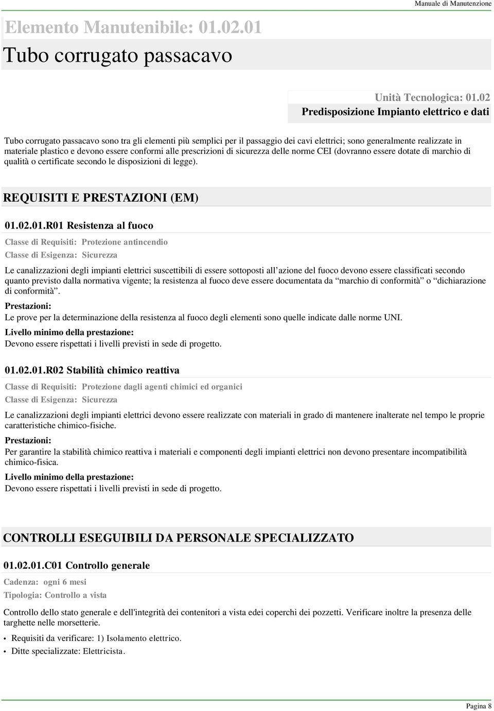 devono essere conformi alle prescrizioni di sicurezza delle norme CEI (dovranno essere dotate di marchio di qualità o certificate secondo le disposizioni di legge). REQUISITI E PRESTAZIONI (EM) 01.02.