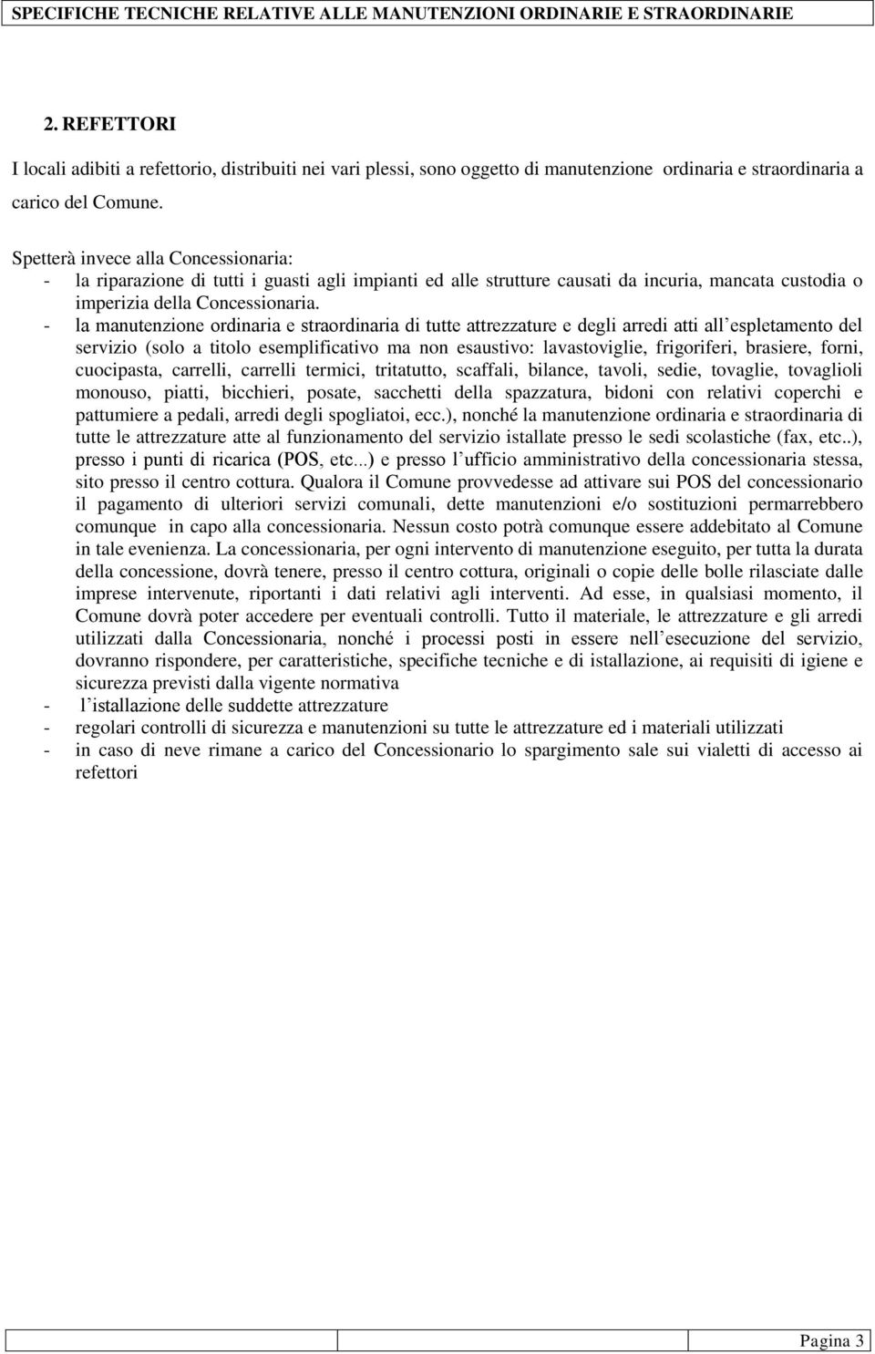 - la manutenzione ordinaria e straordinaria di tutte attrezzature e degli arredi atti all espletamento del servizio (solo a titolo esemplificativo ma non esaustivo: lavastoviglie, frigoriferi,