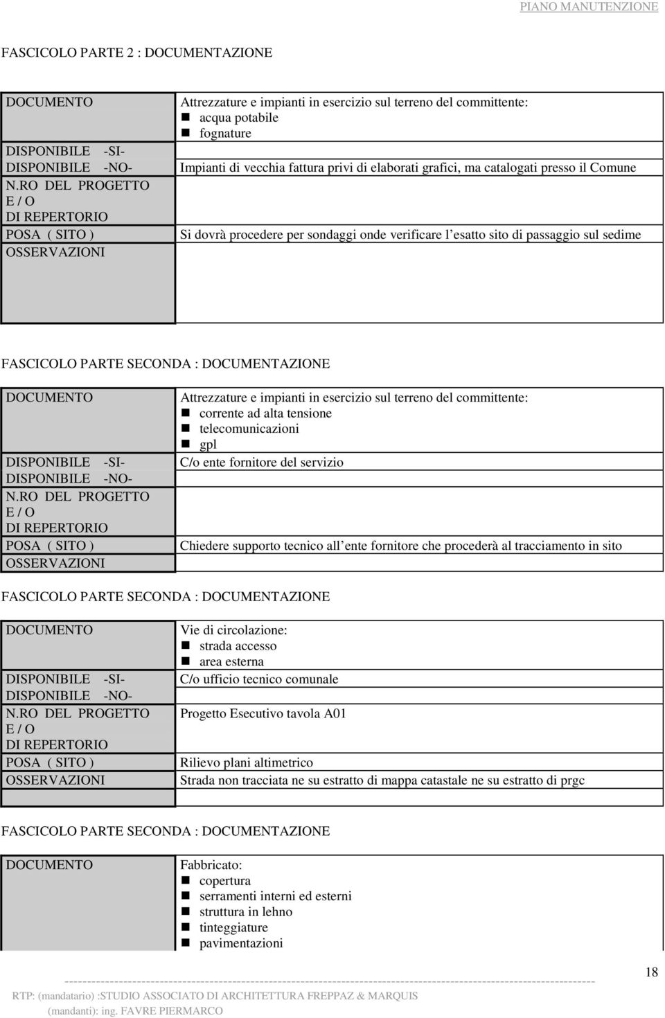 RO DEL PROGETTO E / O DI REPERTORIO POSA ( SITO ) Si dovrà procedere per sondaggi onde verificare l esatto sito di passaggio sul sedime FASCICOLO PARTE SECONDA : DOCUMENTAZIONE DOCUMENTO Attrezzature