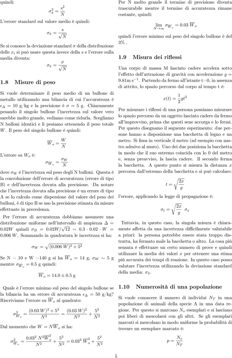 Chiaramente pesando il singolo bullone l incertezza sul valore vero sarebbe molto grande, vediamo come ridurla. Scegliamo bulloni identici e li pesiamo ottenendo il peso totale W.