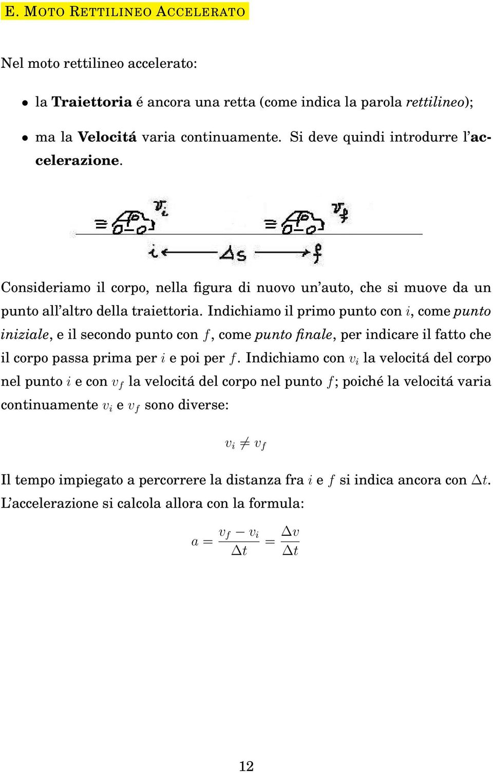 Indichiamo il primo punto con i, come punto iniziale, e il secondo punto con f, come punto finale, per indicare il fatto che il corpo passa prima per i e poi per f.