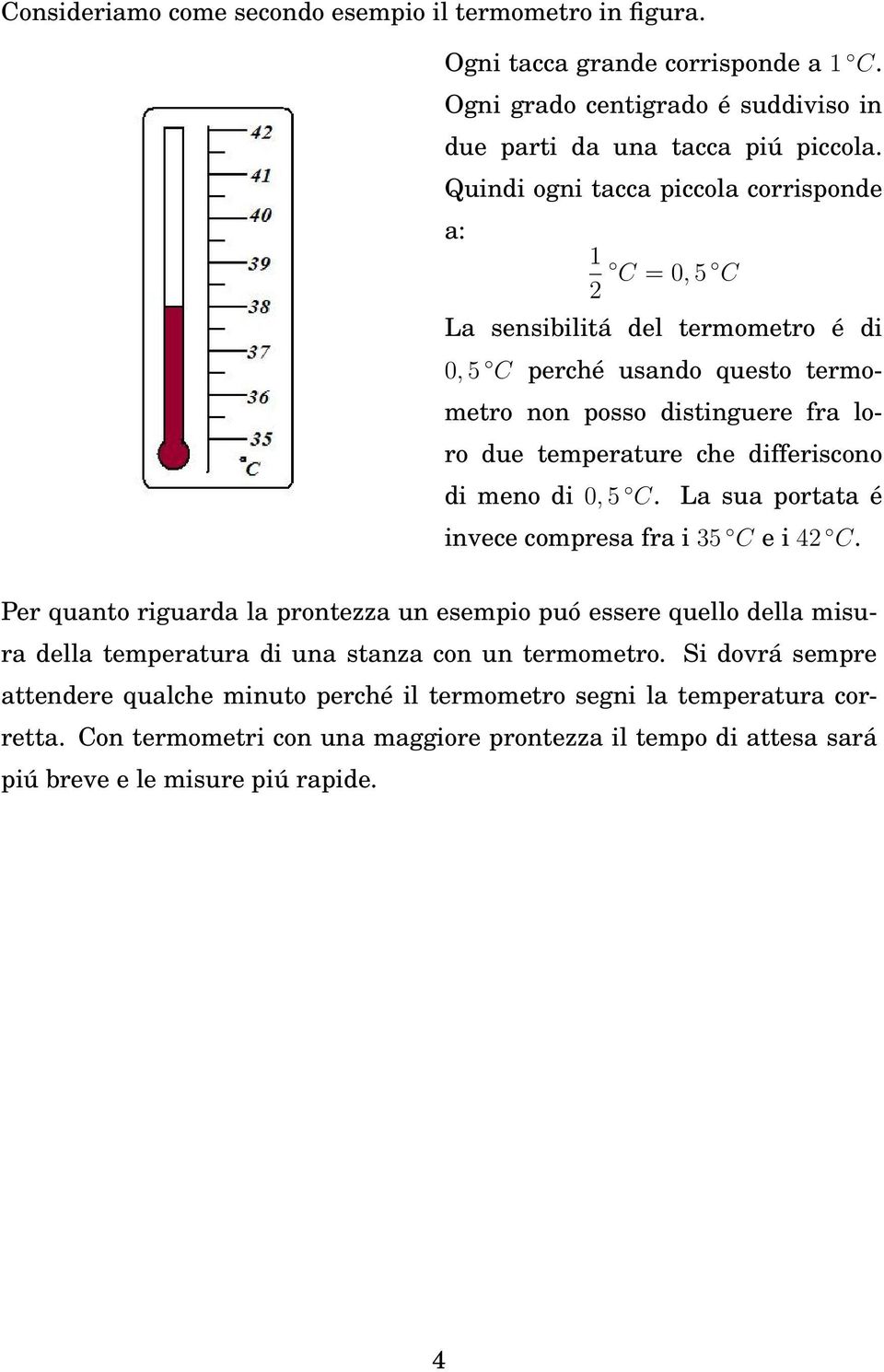 differiscono di meno di 0, 5 C. La sua portata é invece compresa fra i 35 C e i 42 C.