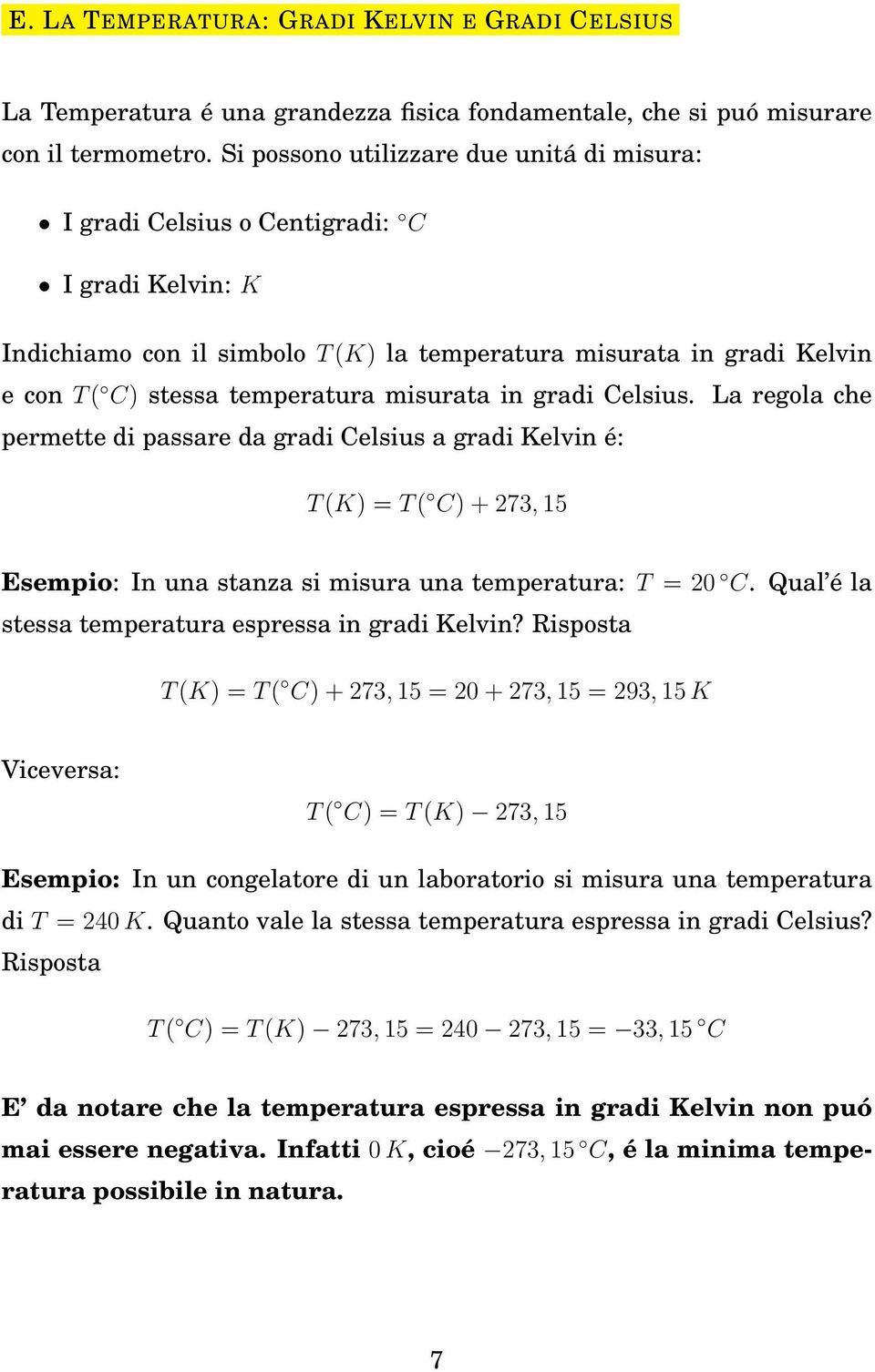 misurata in gradi Celsius. La regola che permette di passare da gradi Celsius a gradi Kelvin é: T (K) = T ( C) + 273, 15 Esempio: In una stanza si misura una temperatura: T = 20 C.