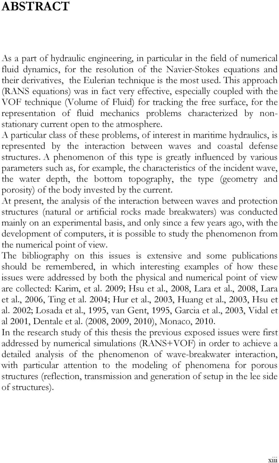 This approach (RANS equations) was in fact very effective, especially coupled with the VOF technique (Volume of Fluid) for tracking the free surface, for the representation of fluid mechanics