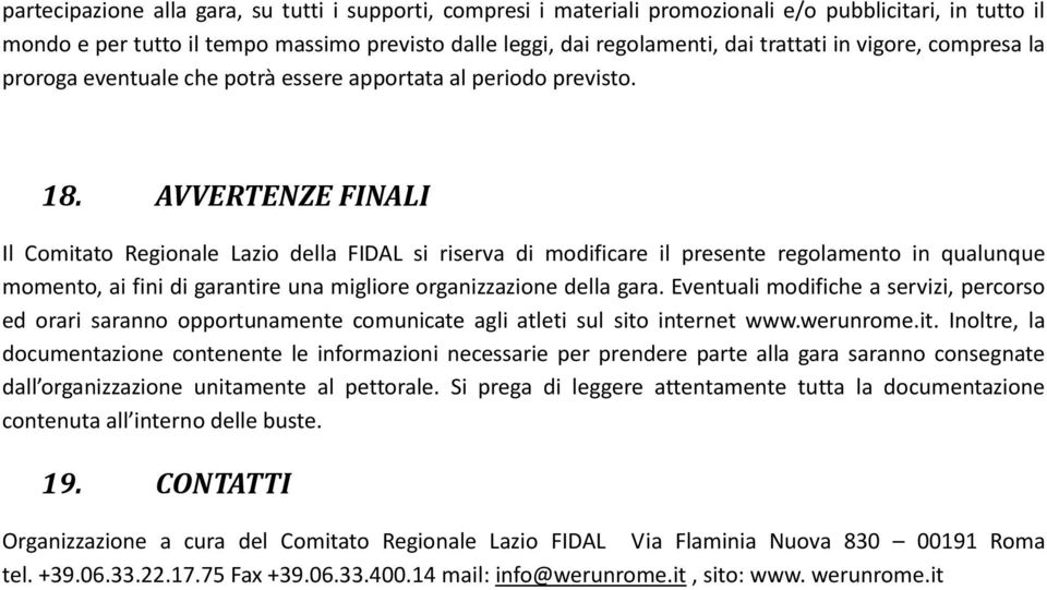 AVVERTENZE FINALI Il Comitato Regionale Lazio della FIDAL si riserva di modificare il presente regolamento in qualunque momento, ai fini di garantire una migliore organizzazione della gara.