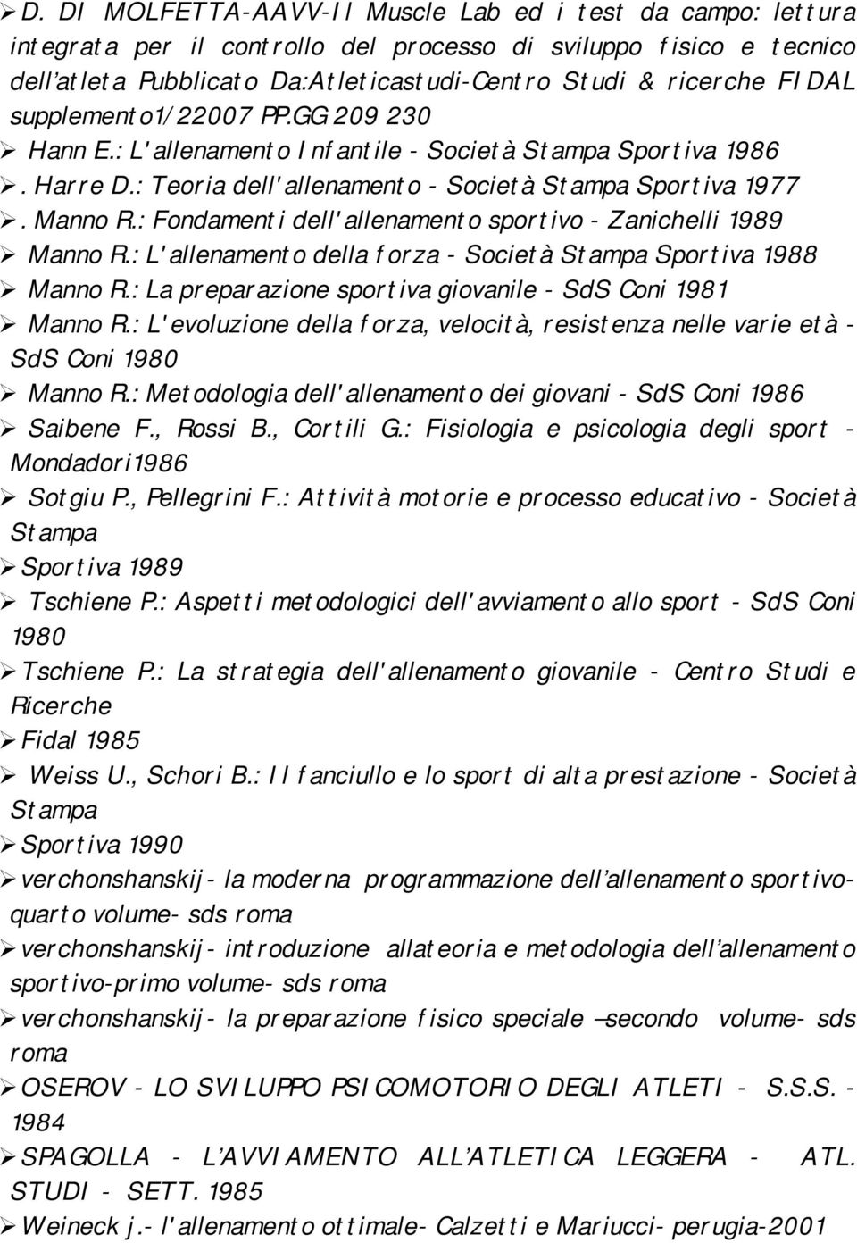 : Fondamenti dell'allenamento sportivo - Zanichelli 1989 Manno R.: L'allenamento della forza - Società Stampa Sportiva 1988 Manno R.: La preparazione sportiva giovanile - SdS Coni 1981 Manno R.