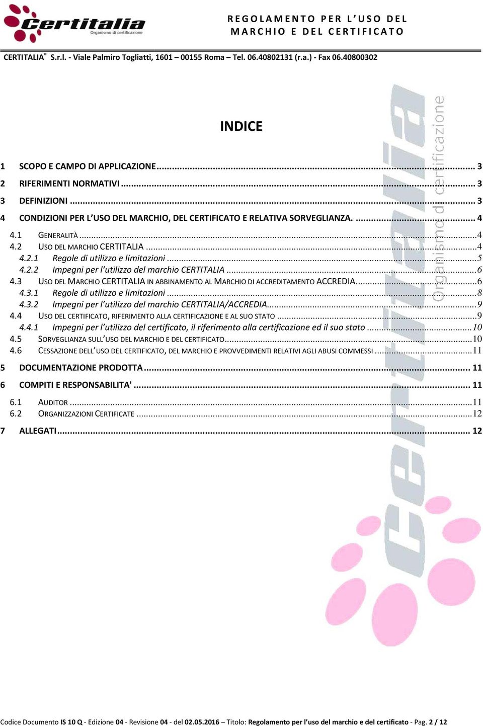 3 USO DEL MARCHIO CERTITALIA IN ABBINAMENTO AL MARCHIO DI ACCREDITAMENTO ACCREDIA... 6 4.3.1 Regole di utilizzo e limitazioni... 8 4.3.2 Impegni per l utilizzo del marchio CERTITALIA/ACCREDIA... 9 4.