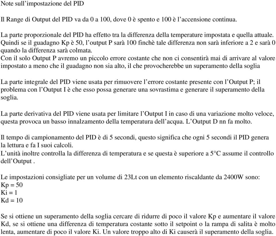 Quindi se il guadagno Kp è 50, l output P sarà 100 finchè tale differenza non sarà inferiore a 2 e sarà 0 quando la differenza sarà colmata.