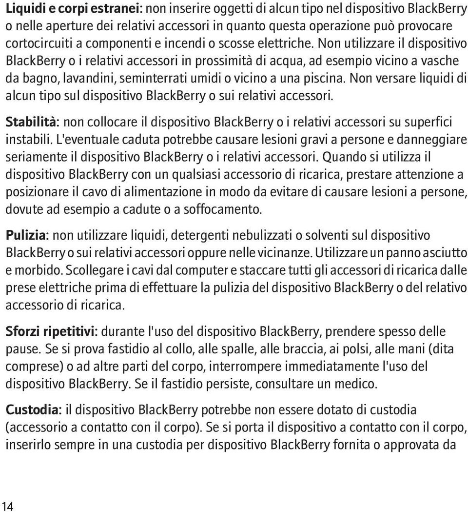 Non utilizzare il dispositivo BlackBerry o i relativi accessori in prossimità di acqua, ad esempio vicino a vasche da bagno, lavandini, seminterrati umidi o vicino a una piscina.