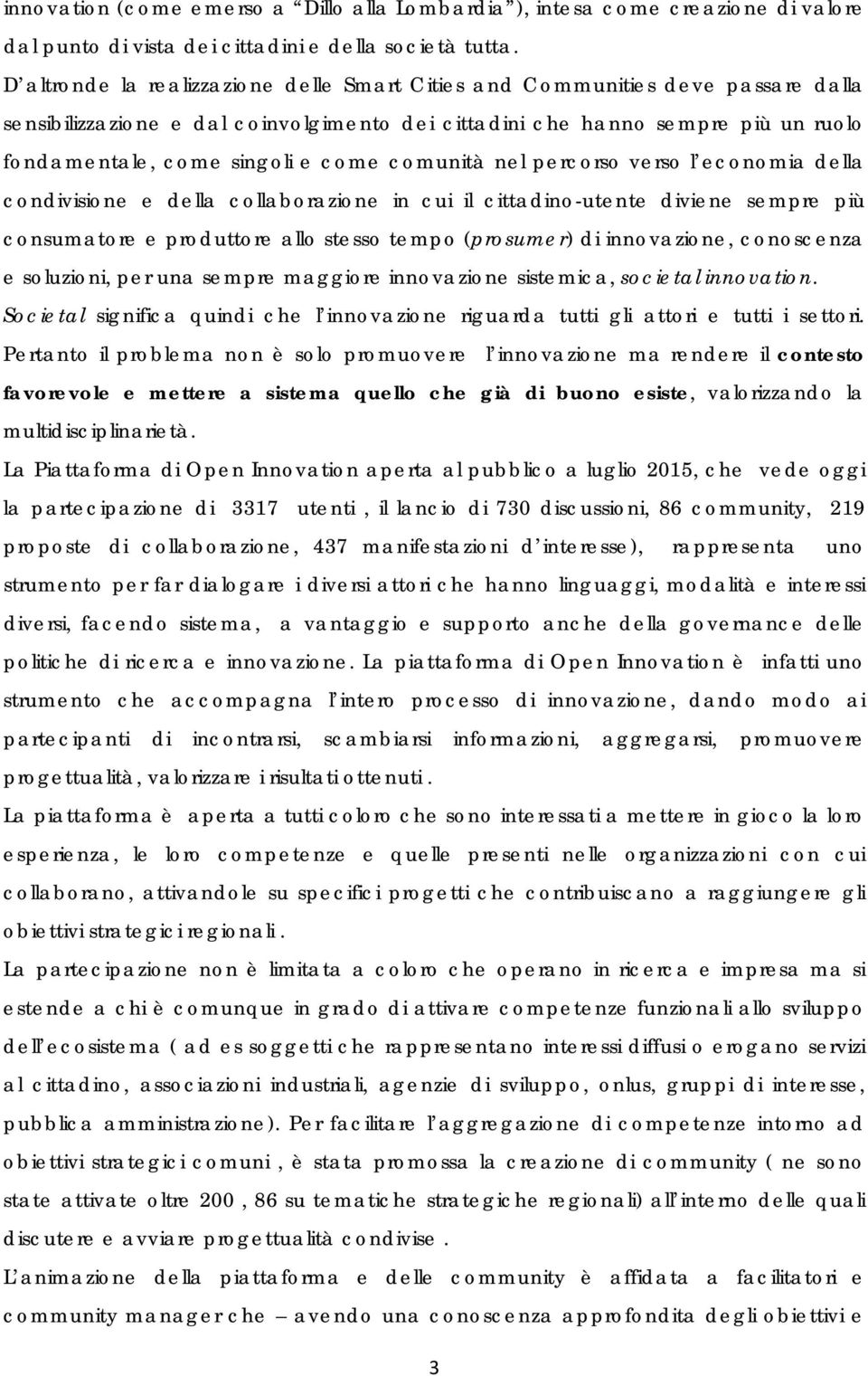 comunità nel percorso verso l economia della condivisione e della collaborazione in cui il cittadino-utente diviene sempre più consumatore e produttore allo stesso tempo (prosumer) di innovazione,