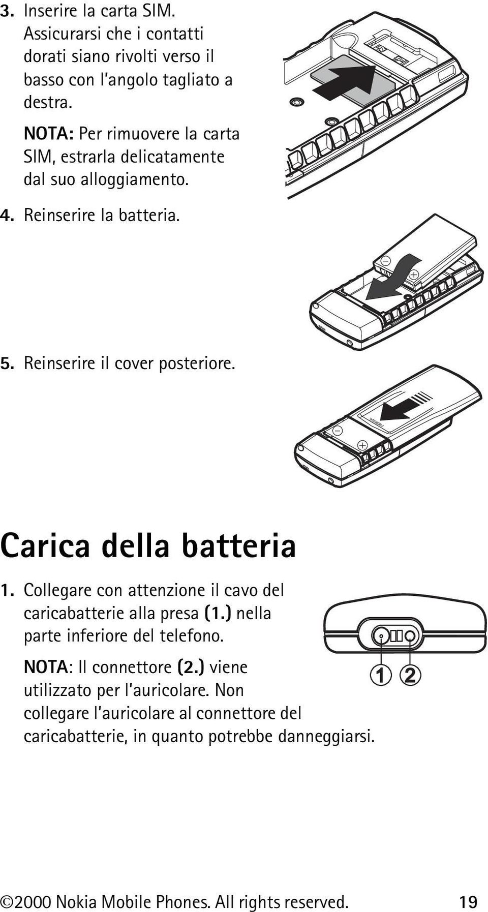 Carica della batteria 1. Collegare con attenzione il cavo del caricabatterie alla presa (1.) nella parte inferiore del telefono.