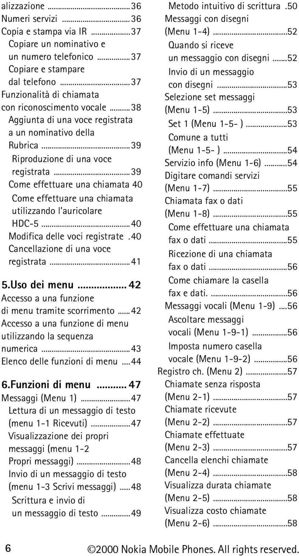 ..39 Come effettuare una chiamata 40 Come effettuare una chiamata utilizzando l auricolare HDC-5...40 Modifica delle voci registrate.40 Cancellazione di una voce registrata...41 5.Uso dei menu.