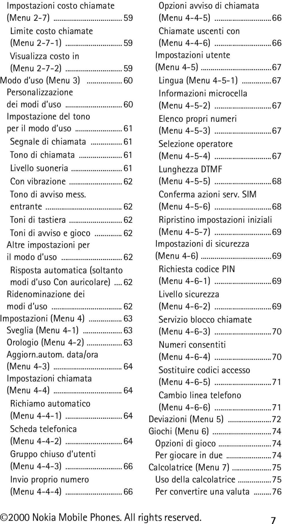 .. 62 Toni di avviso e gioco... 62 Altre impostazioni per il modo d uso... 62 Risposta automatica (soltanto modi d uso Con auricolare)... 62 Ridenominazione dei modi d uso... 62 Impostazioni (Menu 4).