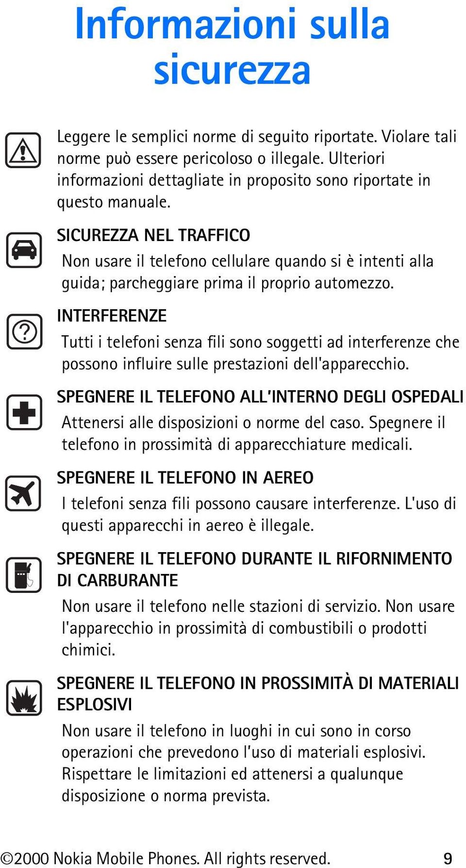 SICUREZZA NEL TRAFFICO Non usare il telefono cellulare quando si è intenti alla guida; parcheggiare prima il proprio automezzo.