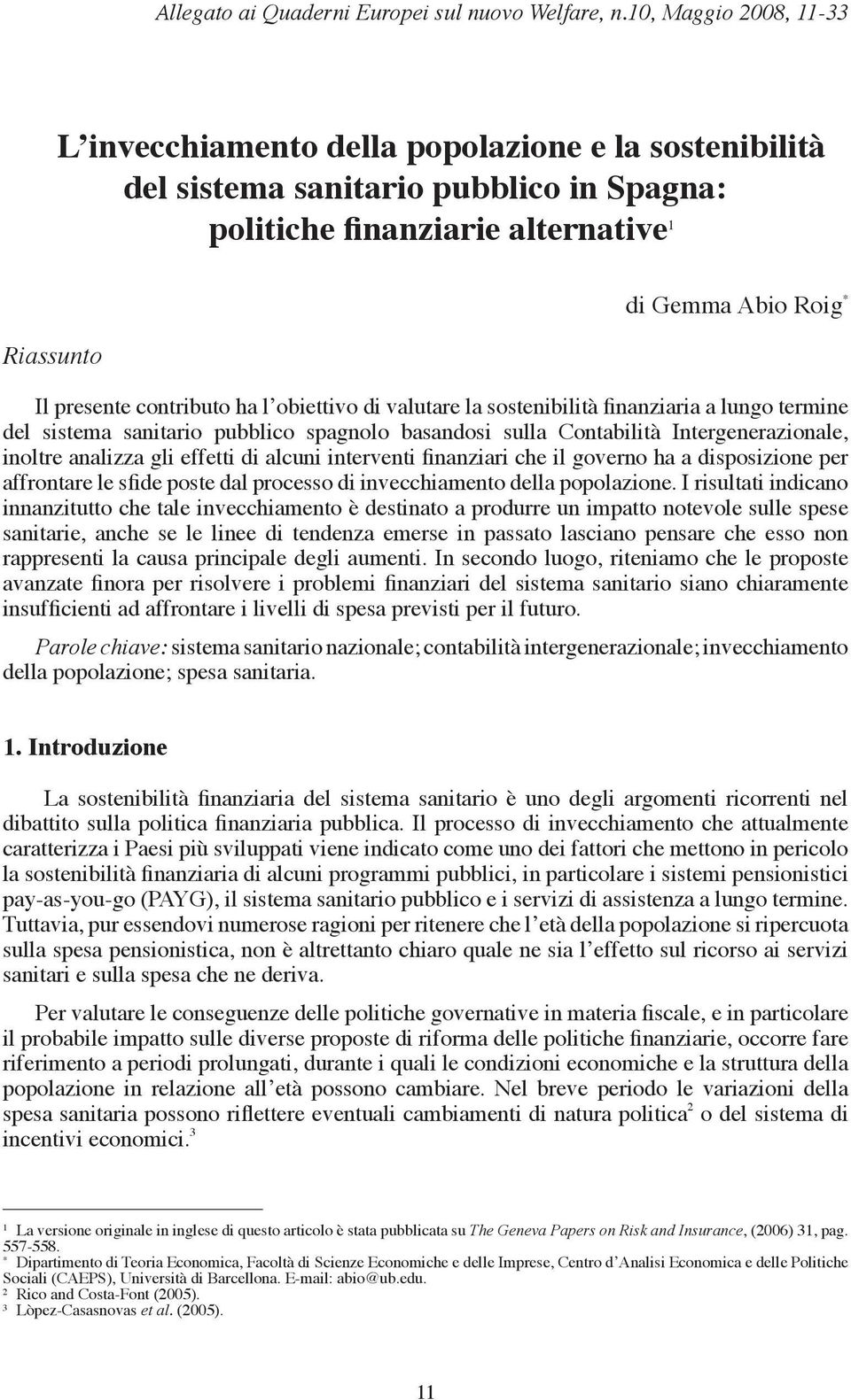 l obieivo di valuare la sosenibilià finanziaria a lungo ermine del sisema saniario pubblico spagnolo basandosi sulla Conabilià Inergenerazionale, inolre analizza gli effei di alcuni inerveni