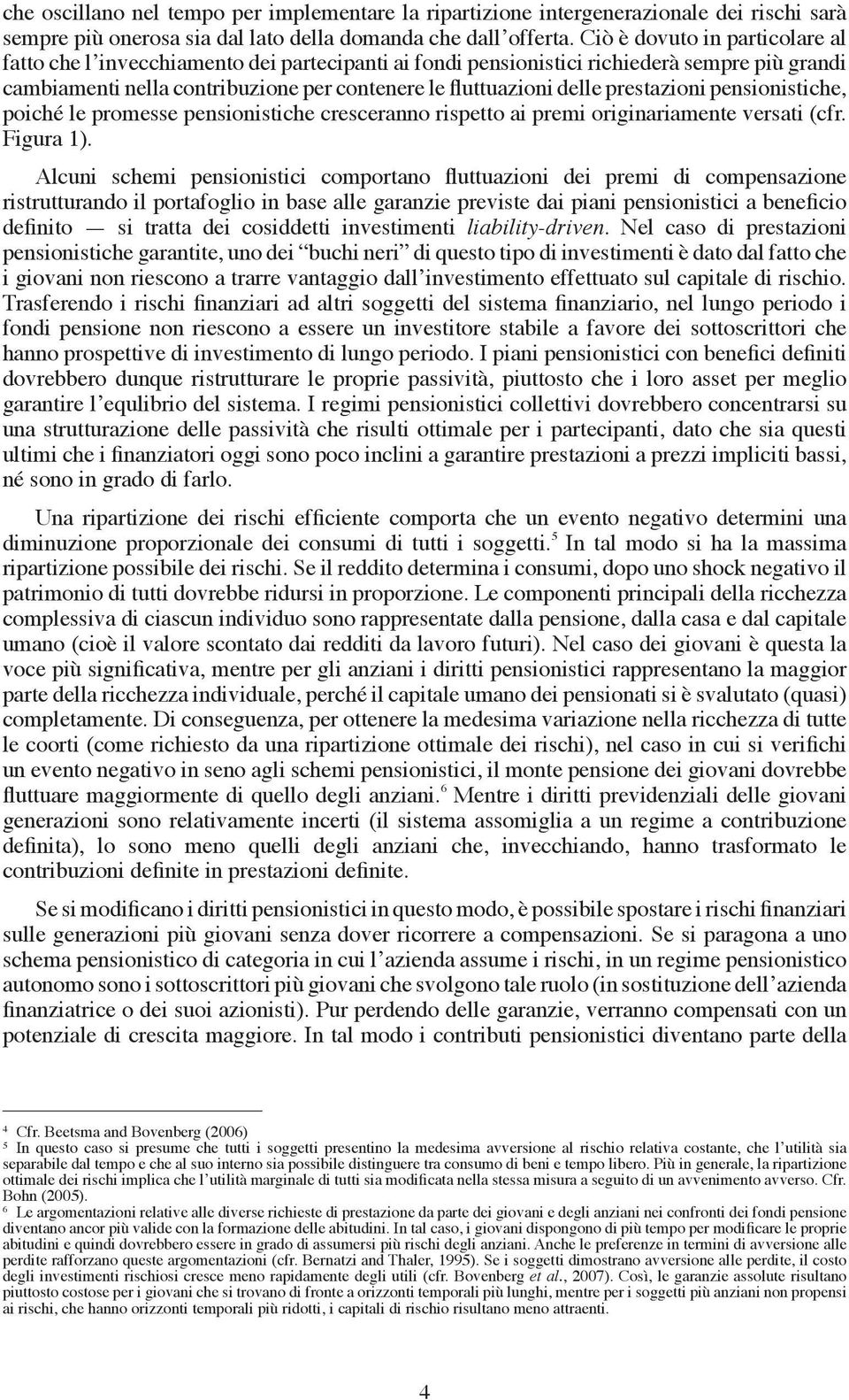 pensionisiche, poiché le promesse pensionisiche cresceranno rispeo ai premi originariamene versai (cfr. Figura 1).